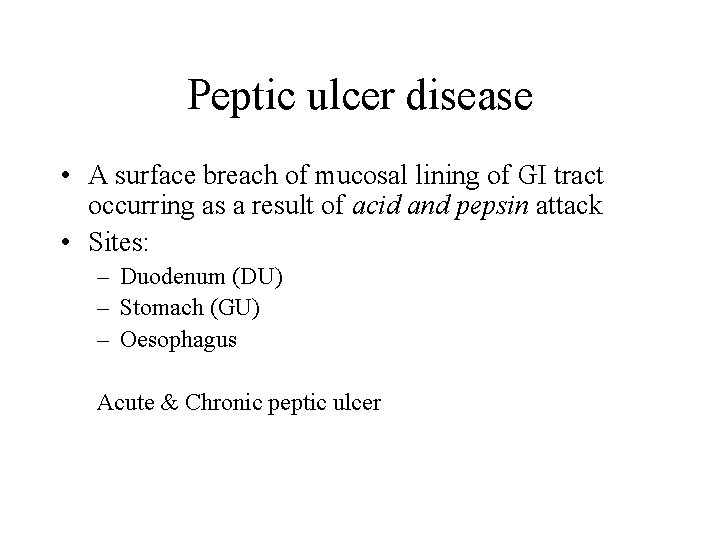 Peptic ulcer disease • A surface breach of mucosal lining of GI tract occurring