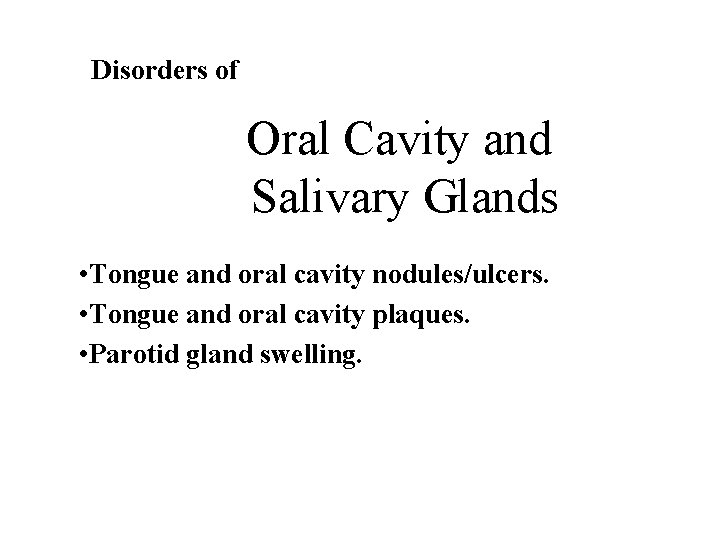 Disorders of Oral Cavity and Salivary Glands • Tongue and oral cavity nodules/ulcers. •