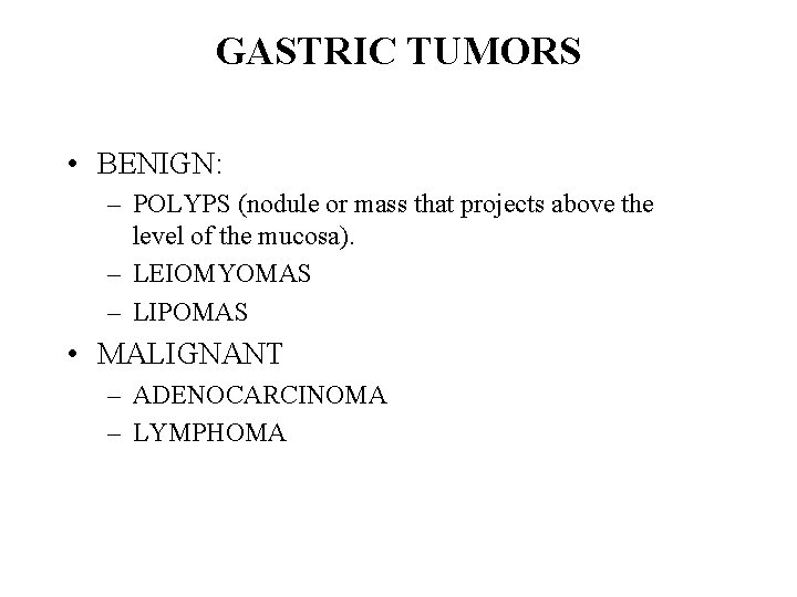 GASTRIC TUMORS • BENIGN: – POLYPS (nodule or mass that projects above the level