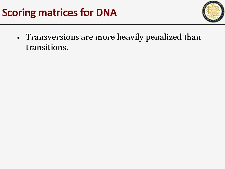 Scoring matrices for DNA • Transversions are more heavily penalized than transitions. 