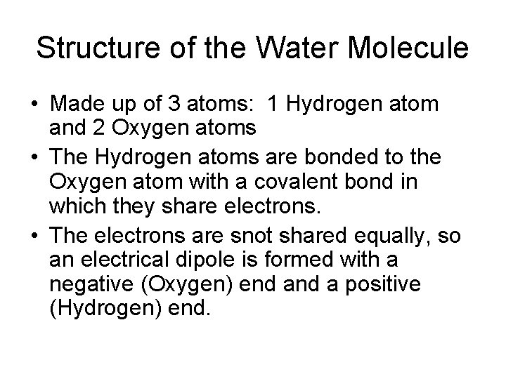 Structure of the Water Molecule • Made up of 3 atoms: 1 Hydrogen atom