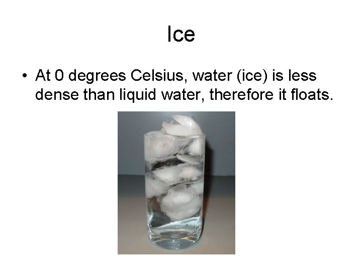 Ice • At 0 degrees Celsius, water (ice) is less dense than liquid water,