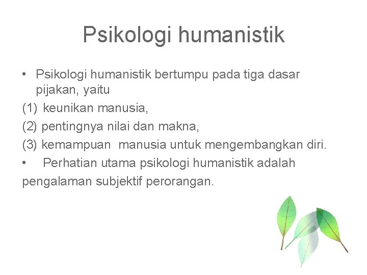 Psikologi humanistik • Psikologi humanistik bertumpu pada tiga dasar pijakan, yaitu (1) keunikan manusia,