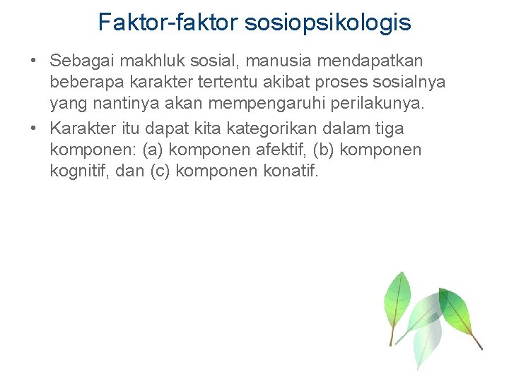 Faktor-faktor sosiopsikologis • Sebagai makhluk sosial, manusia mendapatkan beberapa karakter tertentu akibat proses sosialnya