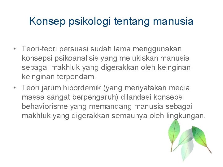 Konsep psikologi tentang manusia • Teori-teori persuasi sudah lama menggunakan konsepsi psikoanalisis yang melukiskan