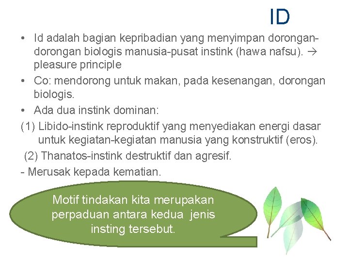 ID • Id adalah bagian kepribadian yang menyimpan dorongan biologis manusia-pusat instink (hawa nafsu).