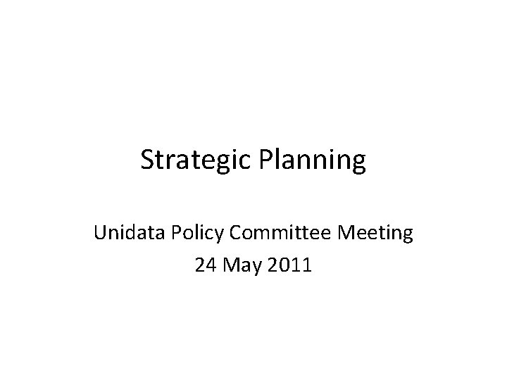 Strategic Planning Unidata Policy Committee Meeting 24 May 2011 