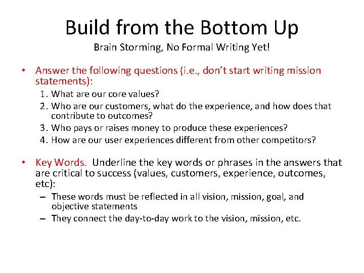 Build from the Bottom Up Brain Storming, No Formal Writing Yet! • Answer the