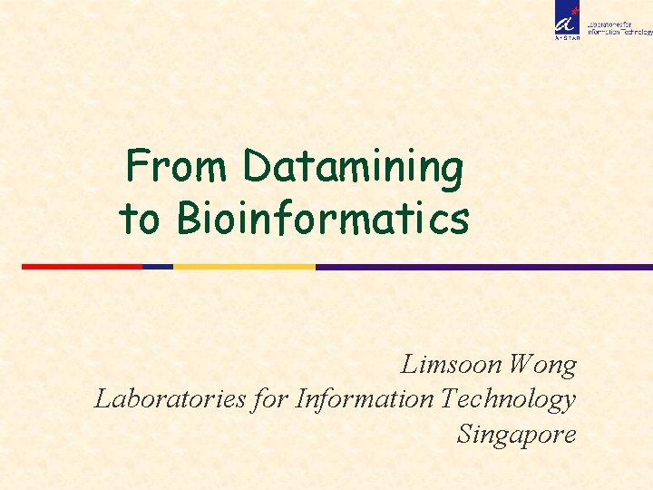 From Datamining to Bioinformatics Limsoon Wong Laboratories for Information Technology Singapore 