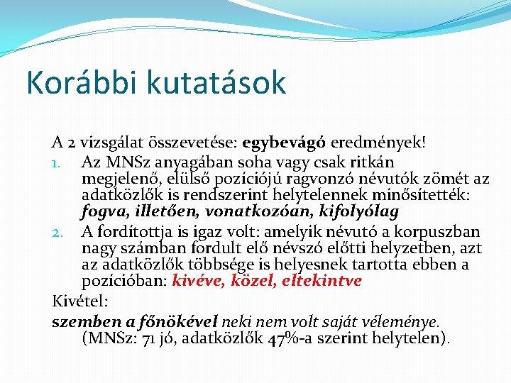 Korábbi kutatások A 2 vizsgálat összevetése: egybevágó eredmények! 1. Az MNSz anyagában soha vagy