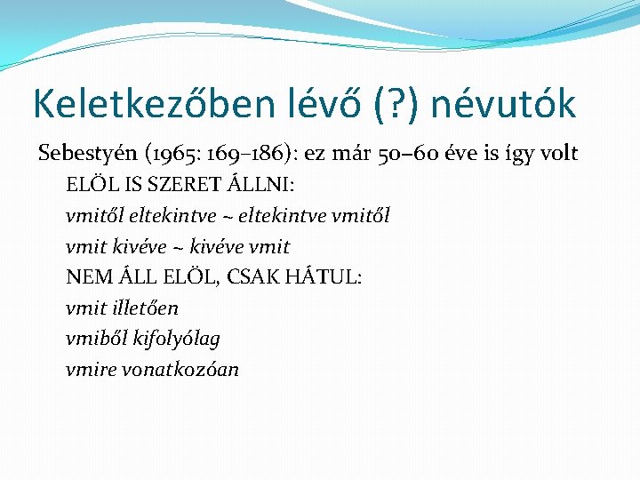 Keletkezőben lévő (? ) névutók Sebestyén (1965: 169– 186): ez már 50− 60 éve