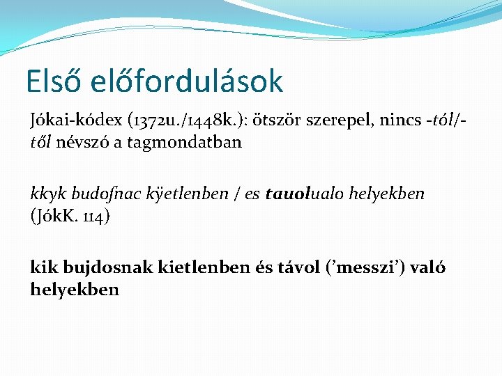 Első előfordulások Jókai-kódex (1372 u. /1448 k. ): ötször szerepel, nincs -tól/től névszó a