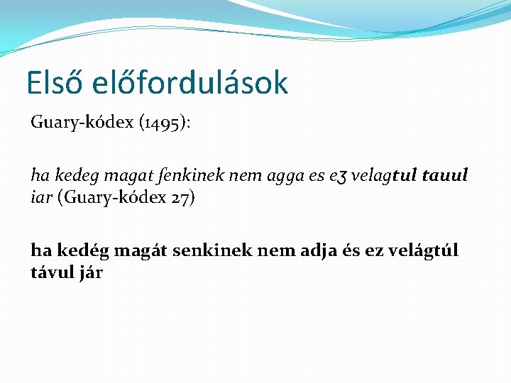 Első előfordulások Guary-kódex (1495): ha kedeg magat ſenkinek nem agga es eʒ velagtul tauul