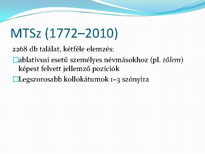 MTSz (1772– 2010) 2268 db találat, kétféle elemzés: �ablativusi esetű személyes névmásokhoz (pl. tőlem)