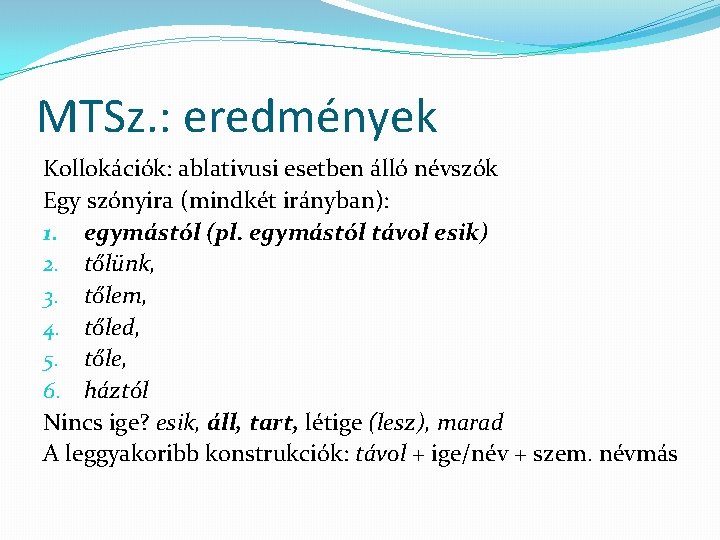 MTSz. : eredmények Kollokációk: ablativusi esetben álló névszók Egy szónyira (mindkét irányban): 1. egymástól