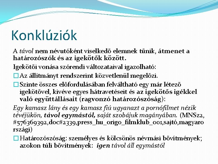 Konklúziók A távol nem névutóként viselkedő elemnek tűnik, átmenet a határozószók és az igekötők