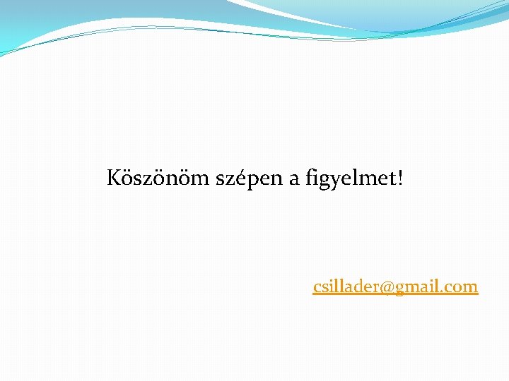 Köszönöm szépen a figyelmet! csillader@gmail. com 