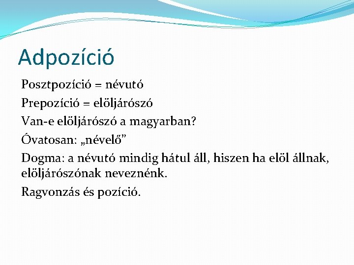 Adpozíció Posztpozíció = névutó Prepozíció = elöljárószó Van-e elöljárószó a magyarban? Óvatosan: „névelő” Dogma: