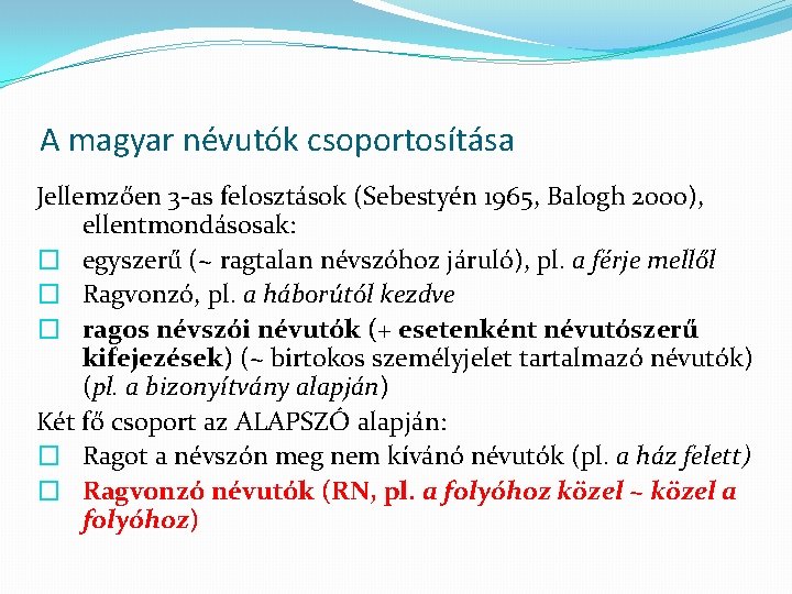 A magyar névutók csoportosítása Jellemzően 3 -as felosztások (Sebestyén 1965, Balogh 2000), ellentmondásosak: �