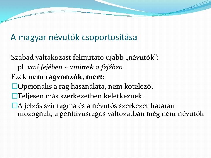 A magyar névutók csoportosítása Szabad váltakozást felmutató újabb „névutók”: pl. vmi fejében ~ vminek