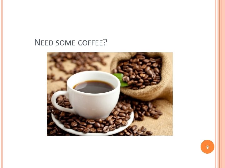 NEED SOME COFFEE? 9 