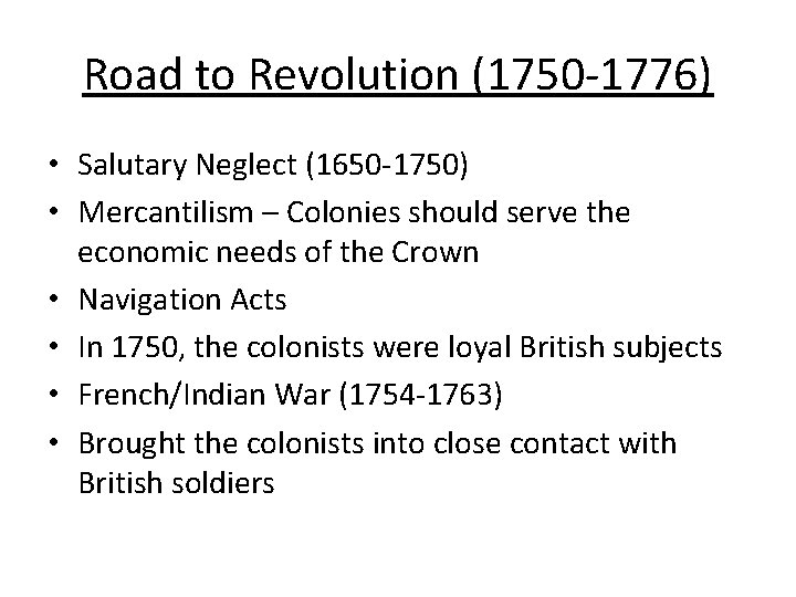 Road to Revolution (1750 -1776) • Salutary Neglect (1650 -1750) • Mercantilism – Colonies