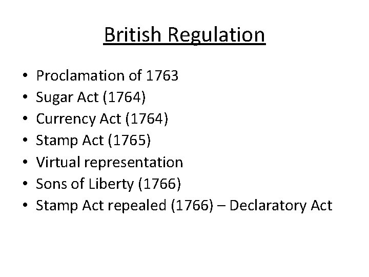 British Regulation • • Proclamation of 1763 Sugar Act (1764) Currency Act (1764) Stamp