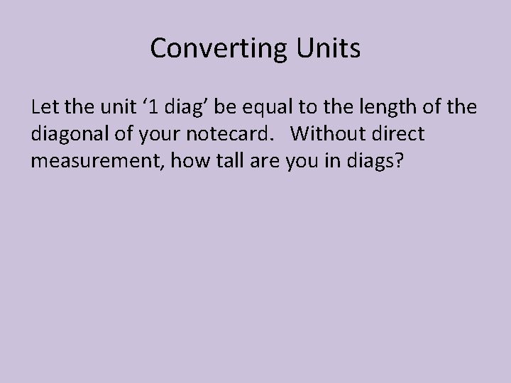 Converting Units Let the unit ‘ 1 diag’ be equal to the length of