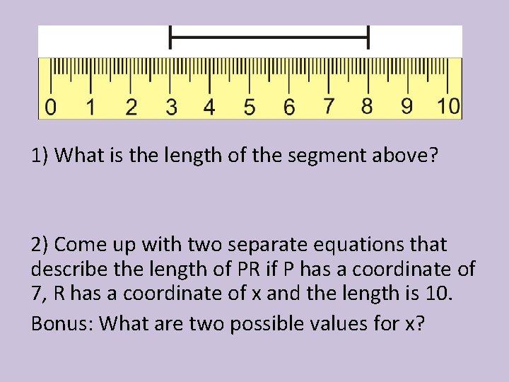 1) What is the length of the segment above? 2) Come up with two