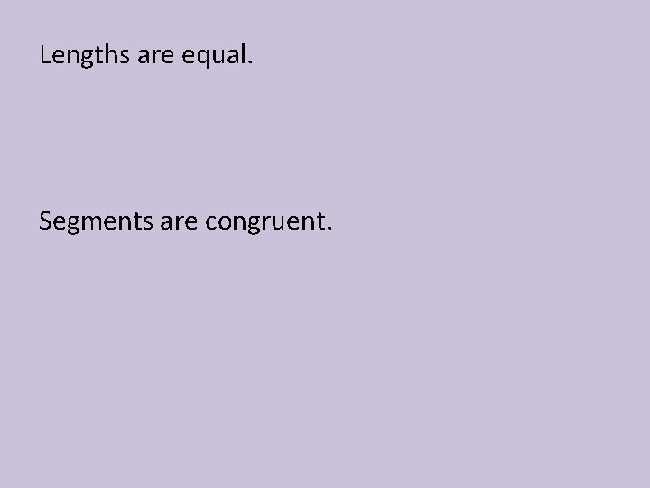 Lengths are equal. Segments are congruent. 