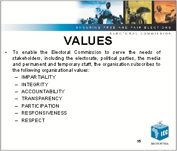 VALUES • To enable the Electoral Commission to serve the needs of stakeholders, including