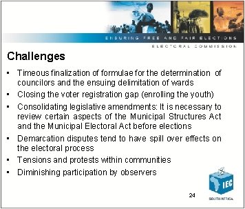 Challenges • Timeous finalization of formulae for the determination of councilors and the ensuing