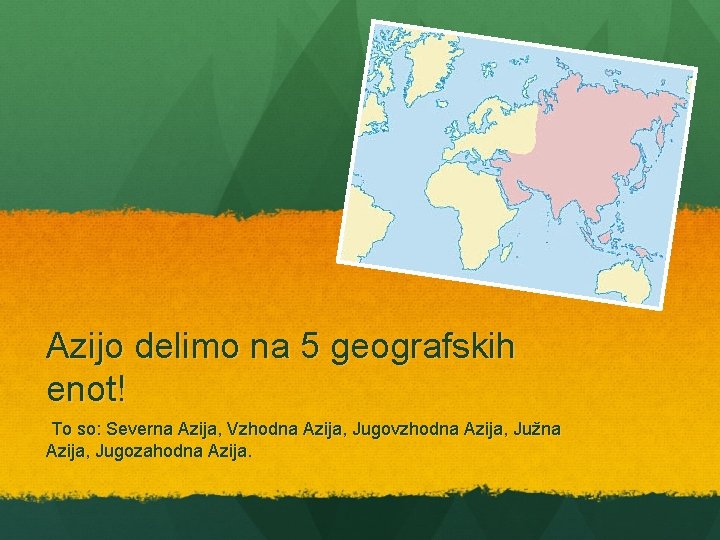 Azijo delimo na 5 geografskih enot! To so: Severna Azija, Vzhodna Azija, Jugovzhodna Azija,