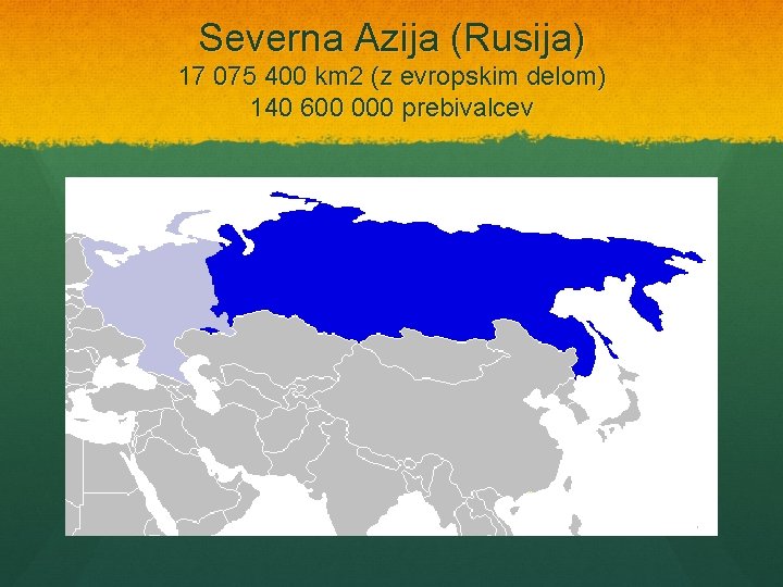 Severna Azija (Rusija) 17 075 400 km 2 (z evropskim delom) 140 600 000