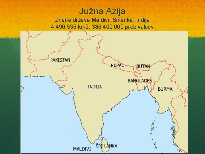 Južna Azija Znane države: Maldivi, Šrilanka, Indija 4 490 535 km 2, 386 400