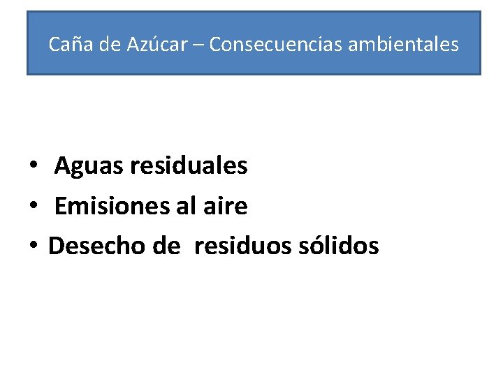 Caña de Azúcar – Consecuencias ambientales • Aguas residuales • Emisiones al aire •