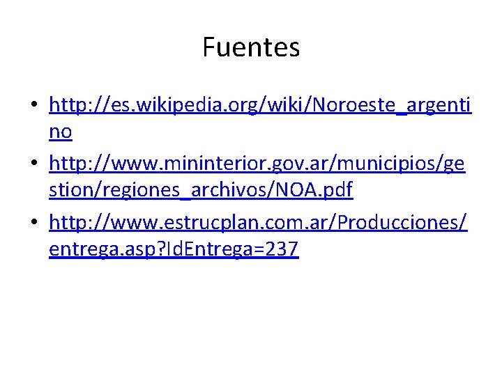 Fuentes • http: //es. wikipedia. org/wiki/Noroeste_argenti no • http: //www. mininterior. gov. ar/municipios/ge stion/regiones_archivos/NOA.