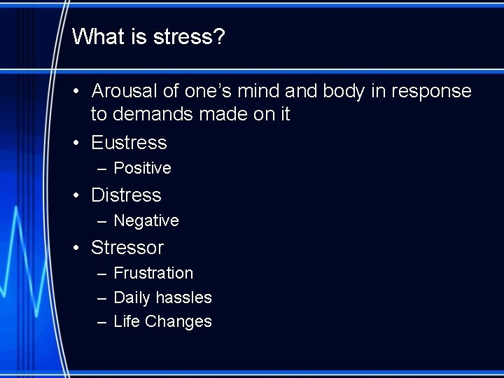 What is stress? • Arousal of one’s mind and body in response to demands