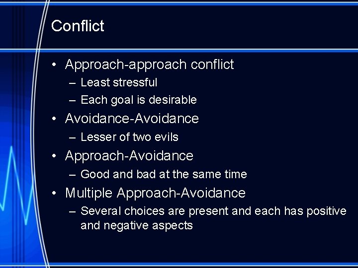 Conflict • Approach-approach conflict – Least stressful – Each goal is desirable • Avoidance-Avoidance