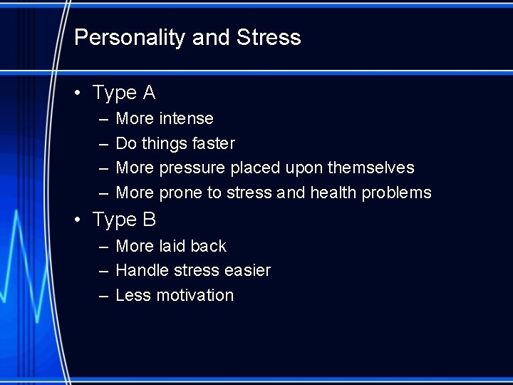 Personality and Stress • Type A – – More intense Do things faster More