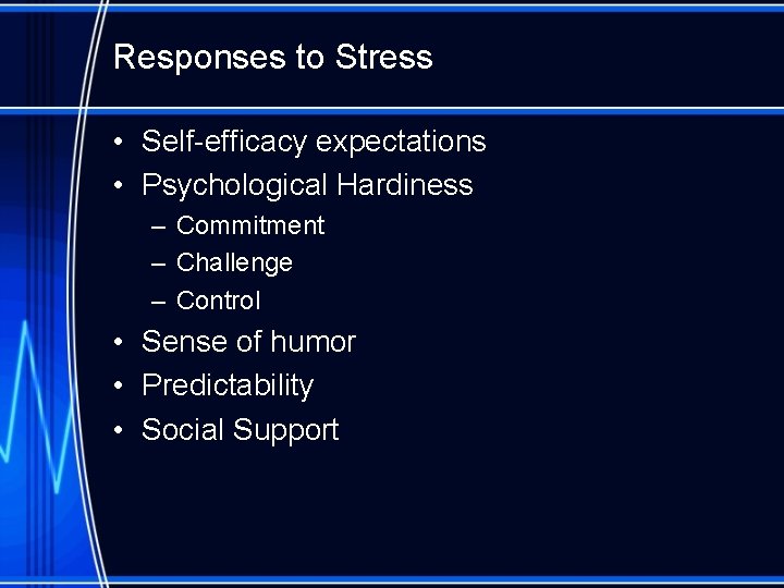 Responses to Stress • Self-efficacy expectations • Psychological Hardiness – Commitment – Challenge –