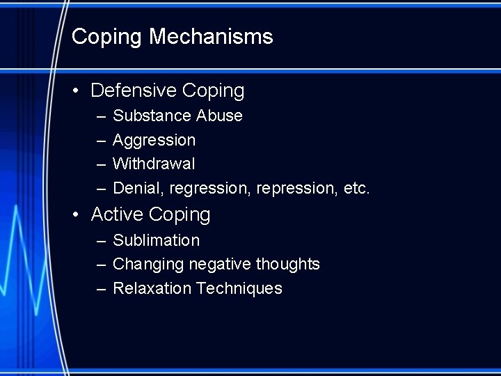 Coping Mechanisms • Defensive Coping – – Substance Abuse Aggression Withdrawal Denial, regression, repression,