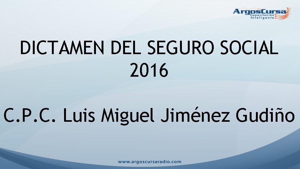 DICTAMEN DEL SEGURO SOCIAL 2016 C. P. C. Luis Miguel Jiménez Gudiño 