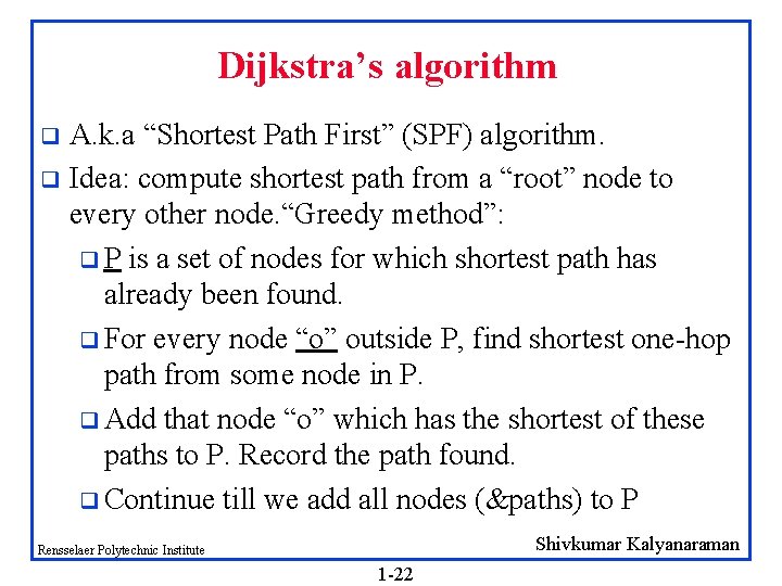 Dijkstra’s algorithm A. k. a “Shortest Path First” (SPF) algorithm. q Idea: compute shortest