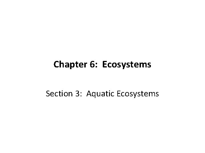 Chapter 6: Ecosystems Section 3: Aquatic Ecosystems 