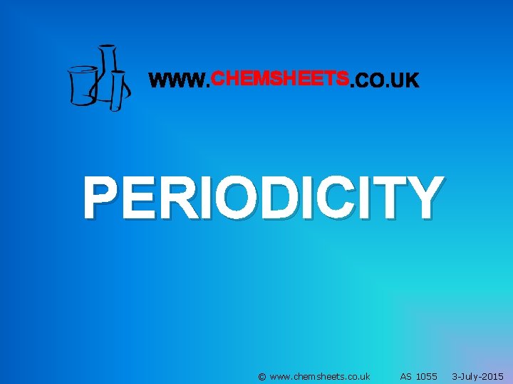 CHEMSHEETS PERIODICITY © www. chemsheets. co. uk AS 1055 3 -July-2015 