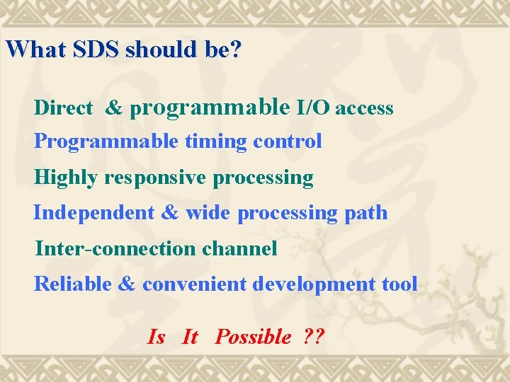 What SDS should be? Direct & programmable I/O access Programmable timing control Highly responsive