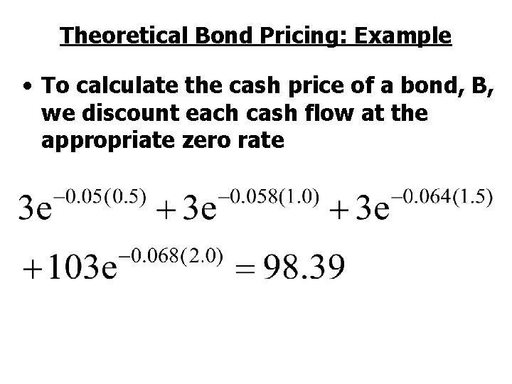 Theoretical Bond Pricing: Example • To calculate the cash price of a bond, B,