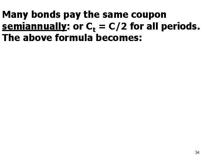 Many bonds pay the same coupon semiannually: or Ct = C/2 for all periods.