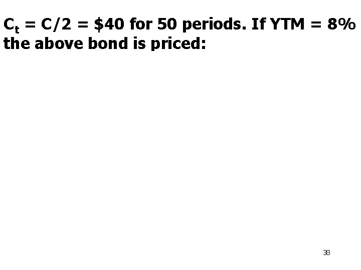 Ct = C/2 = $40 for 50 periods. If YTM = 8% the above